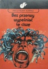 Okładka książki Bez przerwy wypełniać tę ciszę Mieczysław Kurpisz