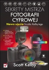 Okładka książki Sekrety mistrza fotografii cyfrowej. Nowe ujęcia Scotta Kelbyego Scott Kelby