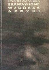 Okładka książki Skrwawione wzgórza Afryki. Opowieść o Burundi i Ruandzie Ewa Szumańska