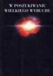 Okładka książki W poszukiwaniu Wielkiego Wybuchu. Kosmologia i fizyka kwantowa John Gribbin