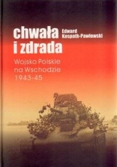 Okładka książki Chwała i zdrada: Wojsko Polskie na Wschodzie 1943-45 Edward Kospath-Pawłowski