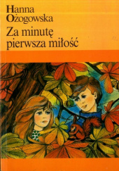 Okładka książki Za minutę pierwsza miłość Hanna Ożogowska