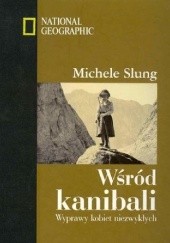Okładka książki Wśród kanibali. Wyprawy kobiet niezwykłych Michele B. Slung