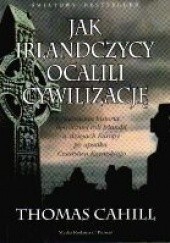 Okładka książki Jak Irlandczycy ocalili cywilizację. Nieznana historia heroicznej roli Irlandii w dziejach Europy po upadku Cesarstwa Rzymskiego Thomas Cahill