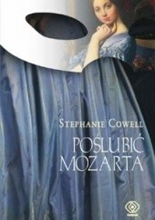 Okładka książki Poślubić Mozarta Stephanie Cowell