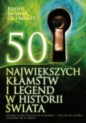 Okładka książki 50 największych kłamstw i legend w historii świata Bernd Ingmar Gutberlet