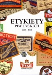 Okładka książki Etykiety piw tyskich 1907 - 2007 Marek Brandys