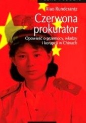 Okładka książki Czerwona prokurator. Opowieść o przemocy, władzy i korupcji w Chinach Xiao Rundcrantz