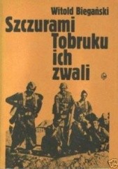 Okładka książki Szczurami Tobruku ich zwali. Z dziejów walk polskich formacji wojskowych w Afryce Północnej w latach 1941-1943 Witold Biegański