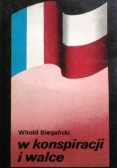 Okładka książki W konspiracji i walce: z kart polskiego ruchu oporu we Francji 1940-1944 Witold Biegański