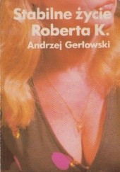 Okładka książki Stabilne życie Roberta K. Andrzej Gerłowski