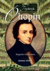 Okładka książki Fryderyk Chopin. Biografia ilustrowana Janusz Ekiert