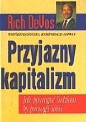 Okładka książki Przyjazny kapitalizm : jak pomagać ludziom, by pomogli sobie Richard M. DeVos