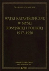 Okładka książki Wątki katastroficzne w myśli rosyjskiej i polskiej 1917-1950 Sławomir Mazurek