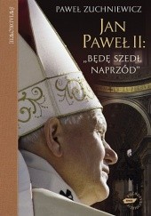 Okładka książki Jan Paweł II. Będę szedł naprzód Paweł Zuchniewicz