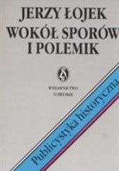 Okładka książki Wokół sporów i polemik. Publicystyka historyczna Jerzy Łojek
