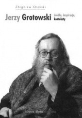 Okładka książki Jerzy Grotowski. Źródła, inspiracje, konteksty Zbigniew Osiński (teatrolog)