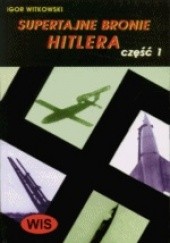 Okładka książki Supertajne bronie Hitlera  część 1 Igor Witkowski