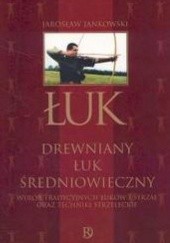 Okładka książki Łuk. Drewniany łuk Średniowieczny Jarosław Jankowski
