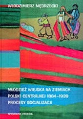 Młodzież wiejska na ziemiach Polski Centralnej 1864-1939