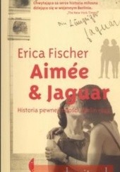 Okładka książki Aimee & Jaguar. Historia pewnej miłości Berlin 1943 Erica Fischer