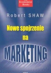Okładka książki Nowe spojrzenie na marketing Robert Shaw