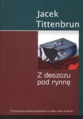 Okładka książki Z deszczu pod rynnę. Meandry polskiej prywatyzacji. Tom IV Jacek Tittenbrun
