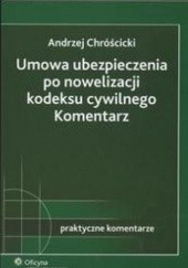 Okładka książki Umowa ubezpieczenia po nowelizacji kodeksu cywolnego Komentarz /Praktyczne komentarze Andrzej Chróścicki