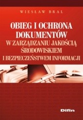 Okładka książki Obieg i ochrona dokumentów w zarządzaniu jakością, środowiskiem i bezpieczeństwem informacji Wiesław Bral