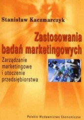 Okładka książki Zastosowania badań marketingowych. Zarządzanie marketingowe i otoczenie przedsiębiorstwa Stanisław Kaczmarczyk