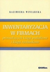 Okładka książki Inwentaryzacja w firmach prowadzących księgi podatkowe i księgi rachunkowe Kazimiera Winiarska