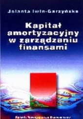 Okładka książki Kapitał amortyzacyjny w zarządzaniu finansami Jolanta Iwin-Garzyńska