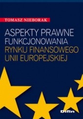 Okładka książki Aspekty prawne funkcjonowania rynku finansowego Unii Europejskiej Tomasz Nieborak