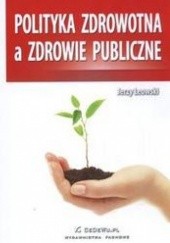 Okładka książki Polityka zdrowotna a zdrowie publiczne /Ochrona zdrowia w gospodarce rynkowej. Jerzy Leowski