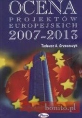 Okładka książki Ocena projektów europejskich 2007 - 20013 Tadeusz A. Grzeszczyk