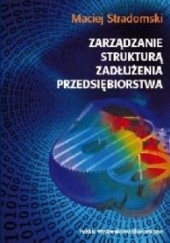Okładka książki Zarządzanie strukturą zadłużenia przedsiębiorstwa Maciej Stradomski