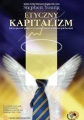 Okładka książki Etyczny kapitalizm /Jak na powrót połączyć prywatny interes z dobrem publicznym wyzwania współcz Stephen Young