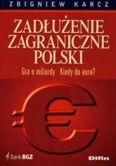 Okładka książki zadłużenie zagraniczne Polski. Gra o miliardy. Kiedy do euroa Zbigniew Karcz