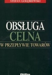 Okładka książki Obsługa celna w przepływie towarów Stefan Gołębiewski