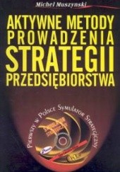 Okładka książki Aktywne metody prowadzenia strategii przedsiębiorstwa + CD Michel Muszyński