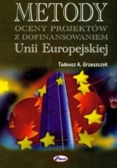 Okładka książki Metody oceny projektów z dofinansowaniem UE Tadeusz A. Grzeszczyk
