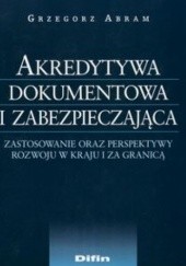 Okładka książki Akredytywa dokumentowa i zabezpieczająca. zastosowanie oraz perspektywy rozwoju w kraju i za granicą Grzegorz Abram