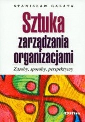 Okładka książki Sztuka zarządzania organizacjami. zasoby, sposoby, perspektywy Stanisław Galata