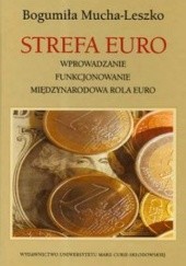Okładka książki Strefa Euro Wprowadzenie funkcjonowanie międzynarodowa rola euro Bogumiła Mucha-Leszko