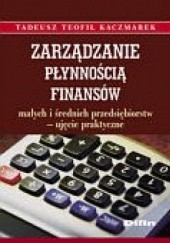 Okładka książki Zarządzanie płynnością finansów małych i średnich przedsiębiorstw - ujęcie praktyczne Tadeusz Teofil Kaczmarek