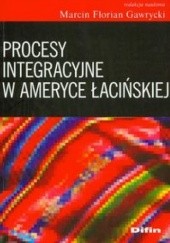 Okładka książki Procesy integracyjne w Ameryce łacińskiej Marcin Florian Gawrycki