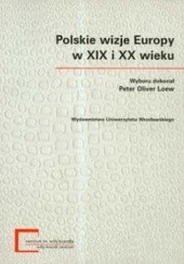 Okładka książki Polskie wizje Europy w XIX i XX wieku Peter Oliver Loew