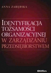 Okładka książki Identyfikacja tożsamości organizacyjnej w zarządzaniu przedsiębiorstwem Anna Zarębska