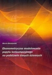 Okładka książki Ekonometryczne modelowanie popytu konsumpcyjnego na podstawie danych dziennych Marcin Błażejowski