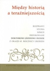 Okładka książki Między historią a teraźniejszością Elżbieta Skrzypek, Zdzisław Szymański